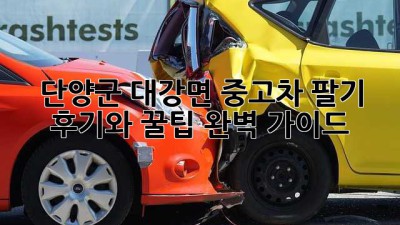 단양군 대강면 중고차 팔기: 후기와 꿀팁 완벽 가이드